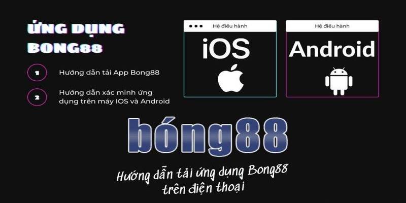 Chỉ dẫn tải app Bong88 cho IOS và Android đầy đủ từ A - Z