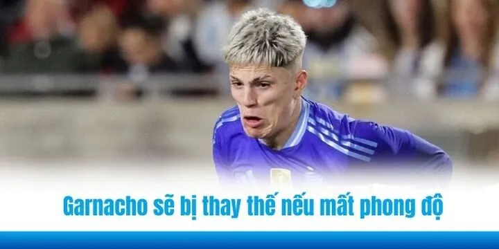 Tương lai Garnacho sẽ bị thay thế nếu tiếp tục mất phong độ