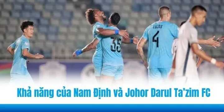 Soi kèo Nam Định và Johor Darul Ta’zim FC cụ thể nhất