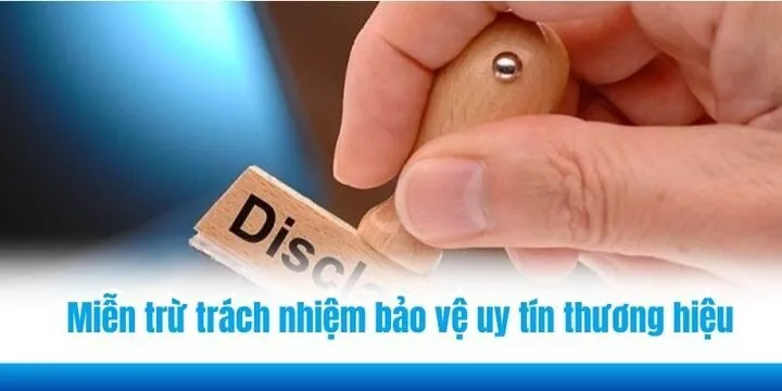 Miễn trừ trách nhiệm là quy định bảo vệ uy tín thương hiệu 