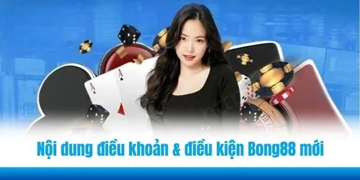 Nội dung chính về điều khoản & điều kiện Bong88 mới