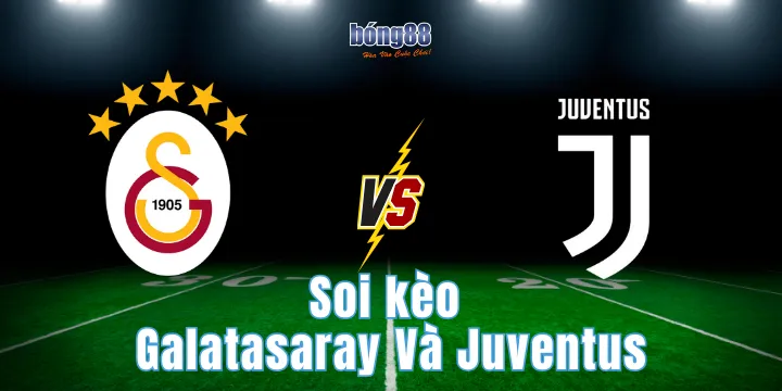 Soi kèo Galatasaray Và Juventus - Nhận định kết quả